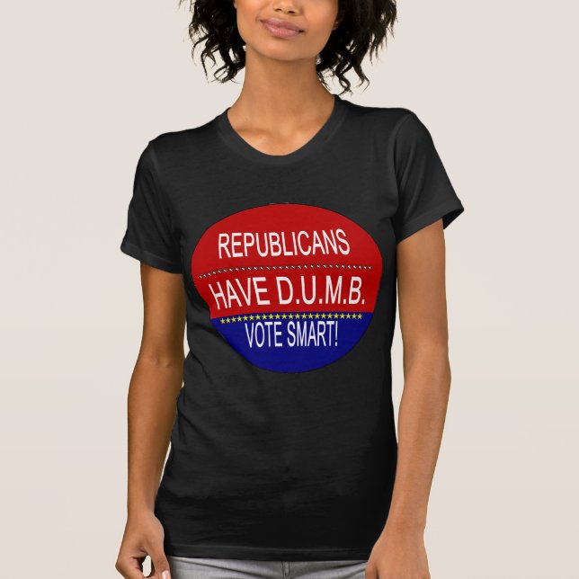 Republicans Have DUMB Vote Smart Political Quote T-Shirt (Front)