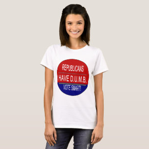 Republicans Have DUMB Vote Smart Political Quote T-Shirt
