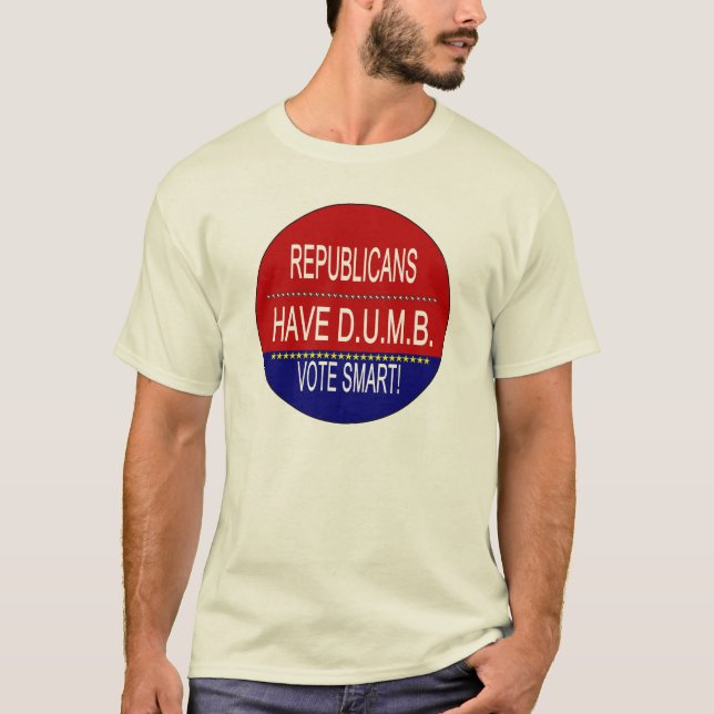 Republicans Have DUMB Vote Smart Political Quote T-Shirt (Front)