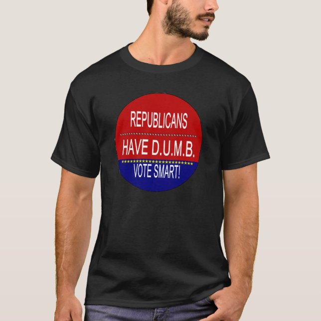 Republicans Have DUMB Vote Smart Political Quote T-Shirt (Front)