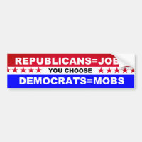 Republicans=Jobs   Democrats=Mobs You Choose Bumper Sticker