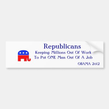 Republicans Keeping Millions Out Of Work Bumper Sticker by DIVADEMOCRATS at Zazzle