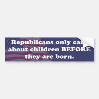 Republicans only care about children before birth bumper sticker