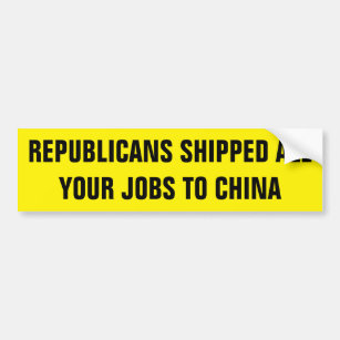 REPUBLICANS SHIPPED ALL YOUR JOBS TO CHINA BUMPER STICKER