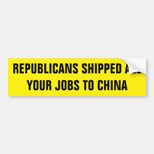 REPUBLICANS SHIPPED ALL YOUR JOBS TO CHINA BUMPER STICKER