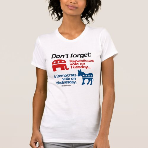 REPUBLICANS VOTE ON TUESDAY DEMOCRATS VOTE ON WEDN T_Shirt