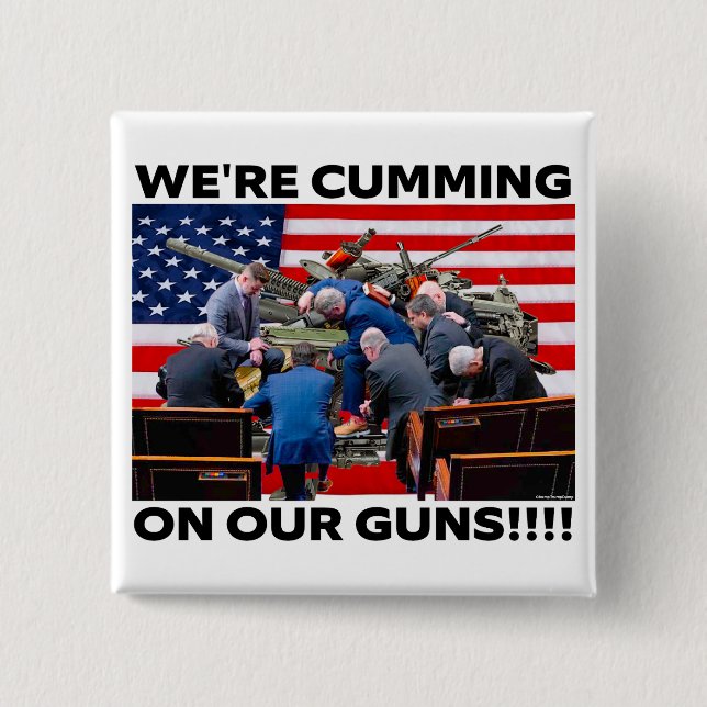 REPUBLICANS "WE'RE CUMMING ON OUR GUNS" BUTTON (Front)