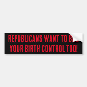 REPUBLICANS WILL BAN BIRTH CONTROL Bumper Sticker