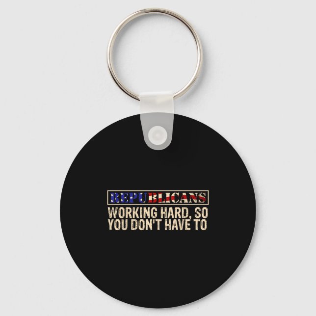 Republicans Working Hard So You Don't Have To Liti Keychain (Front)