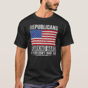 Republicans Working Hard So You Dont Have To Repub T-Shirt