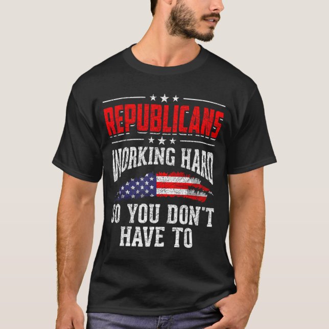 Republicans Working Hard So You Dont Have To Repub T-Shirt (Front)