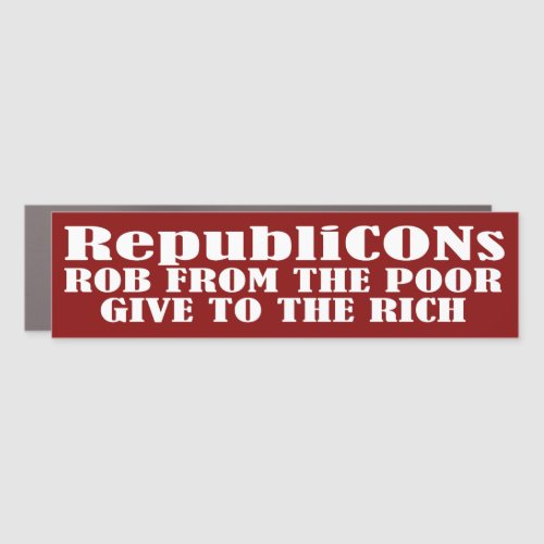 RepubliCONs Rob From The Poor Give To The Rich Car Magnet