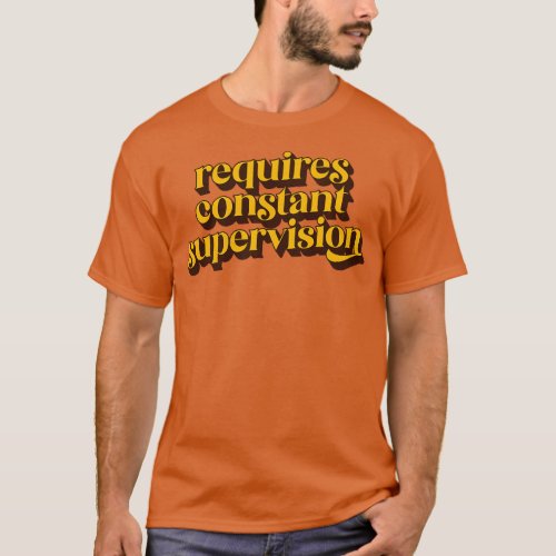 Requires Constant Supervision 1 T_Shirt