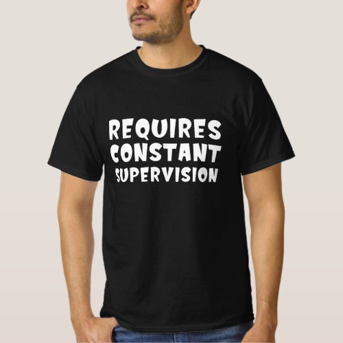 Requires Constant Supervision T_Shirt