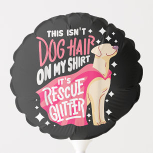 Rescue Dog Gift I This isn't dog hair on my Balloon