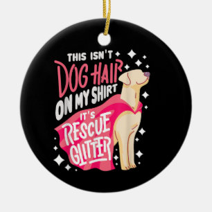 Rescue Dog Gift I This isn't dog hair on my Ceramic Ornament