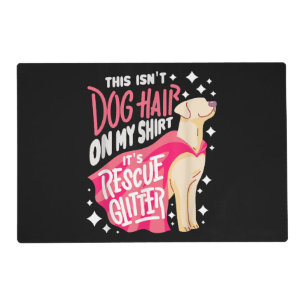 Rescue Dog Gift I This isn't dog hair on my Placemat