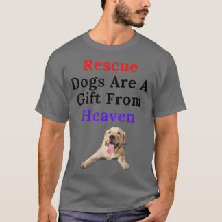 Rescue Dogs Are A Gift From Heaven For Dog Owners T-Shirt
