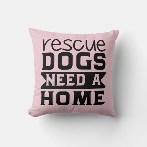 Rescue Dogs Need a Home Throw Pillow