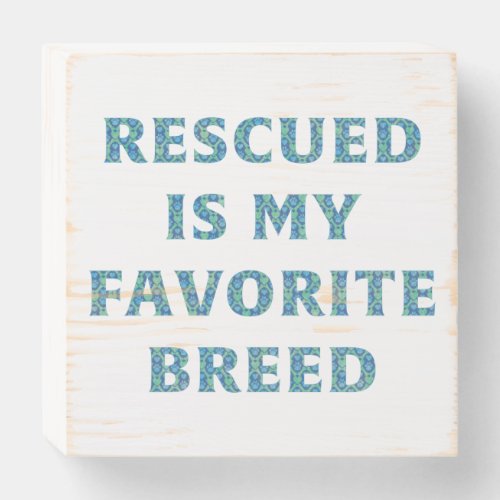 Rescued Is My Favorite Breed Rescue Dog Wooden Box Sign