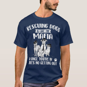 Rescuing Dogs Is Like The Mafia Dog Rescue Dog Ad T-Shirt