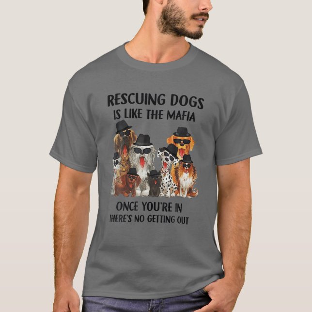 Rescuing Dogs Is Like The Mafia Once You're In The T-Shirt (Front)