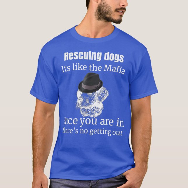 Rescuing Dogs Its Like Mafia Adopt Dog Animal T-Shirt (Front)