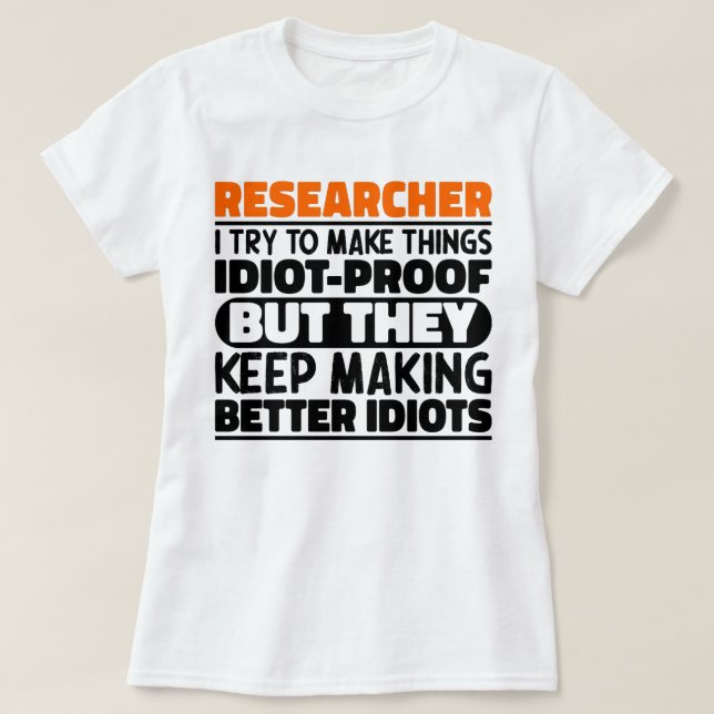 Researcher I Try To Make Things Funny Sayings  T-Shirt (Design Front)