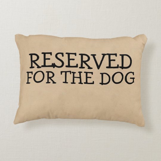 Reserved For The Dog Decorative Pillow | Zazzle.com