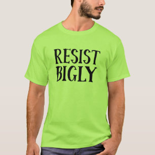 Resist Bigly Anti Trump Resistance Apparel T-Shirt