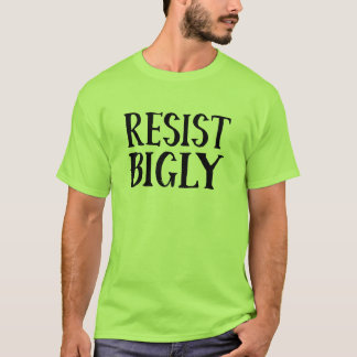 Resist Bigly Anti Trump Resistance Apparel T-Shirt