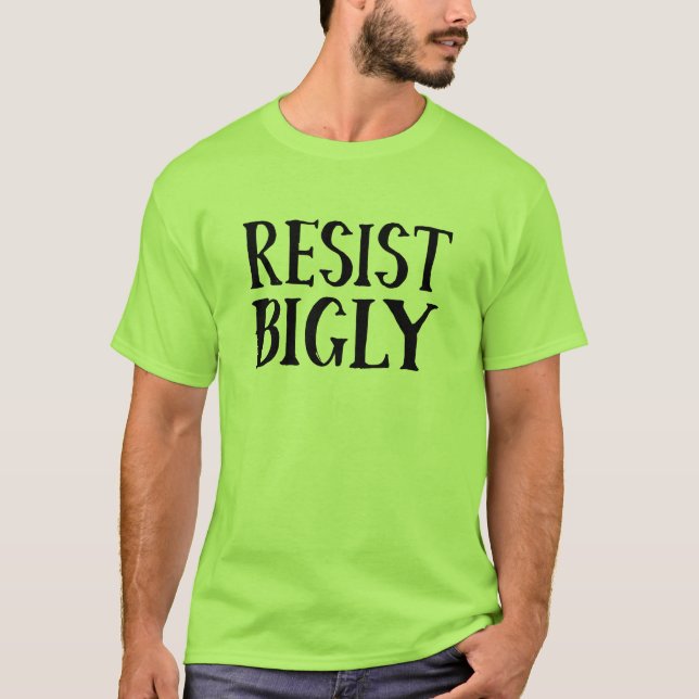 Resist Bigly Anti Trump Resistance Apparel T-Shirt (Front)