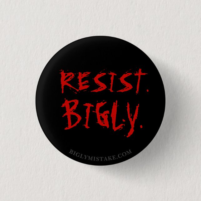 RESIST. BIGLY. PINBACK BUTTON (Front)