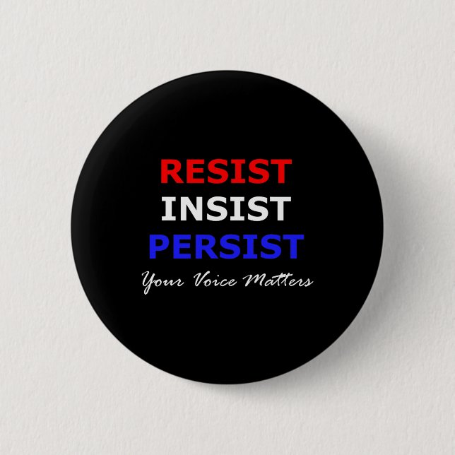 Resist Insist Persist Your Voice Problems Patrioti Button (Front)