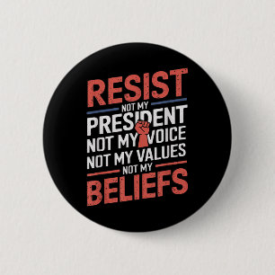 Resist Not My President Not My Voice Not My Values Button