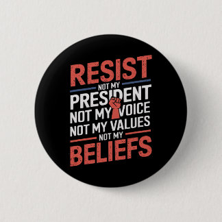 Resist Not My President Not My Voice Not My Values Button