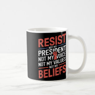 Resist Not My President Not My Voice Not My Values Coffee Mug