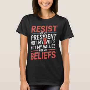 Resist Not My President Not My Voice Not My Values T-Shirt