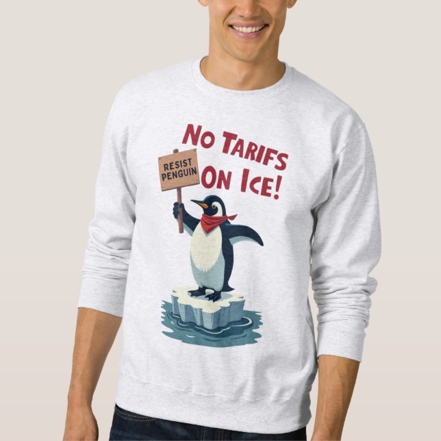 Resist Penguin Protest - No Tariffs On Ice Sweatshirt (Front)