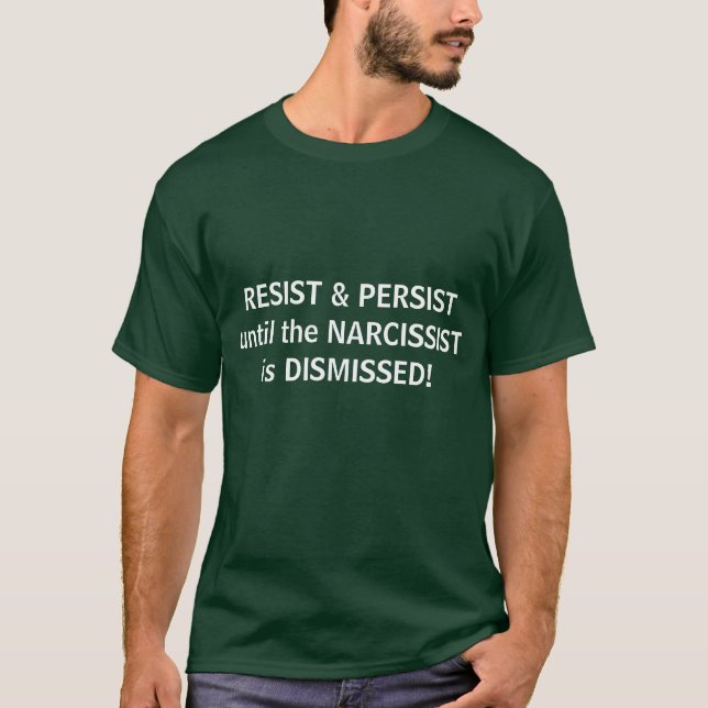 Resist & Persist until the Narcissist is Dismissed T-Shirt (Front)