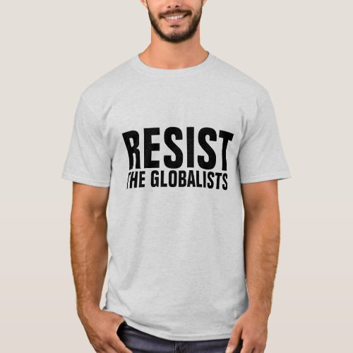 RESIST THE GLOBALISTS T_shirts