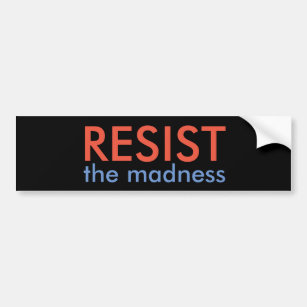 Resist the madness bumper sticker