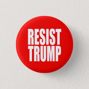 "resist Trump" Pinback Button by trumpdump at Zazzle