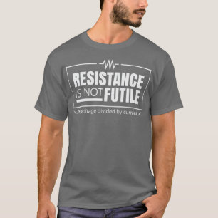Resistance Is Not Futile 1 T-Shirt