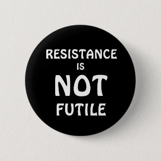RESISTANCE IS NOT FUTILE BUTTON