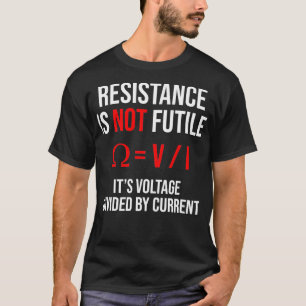 Resistance is Not Futile Its Voltage Divided by Cu T-Shirt