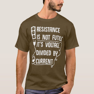 Resistance is not futile Its voltage divided by ( T-Shirt