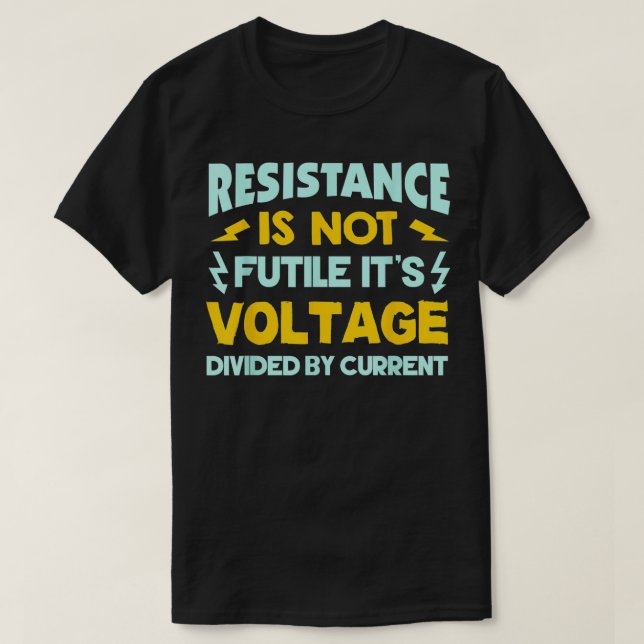 Resistance Is Not Futile  Ohms Law  Funny Electric T-Shirt (Design Front)