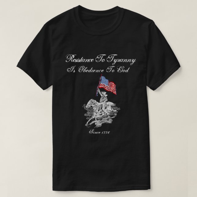 Resistance To Tyranny Is Obedience To God T-Shirt (Design Front)