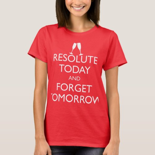 RESOLUTE TODAY AND FORGET TOMORROW T_Shirt